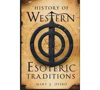 HISTORY OF WESTERN ESOTERIC TRADITIONS: How Secret Traditions Shaped Our Past-and inspire the future