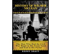 History of Wilmer McLean: The Man Who Had the Civil War Begin in His Front Yard and End in His Parlor (The Odd History of American Conflict)