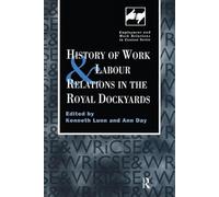 History of Work and Labour Relations in the Royal Dockyards (Routledge Studies in Employment and Work Relations in Context)