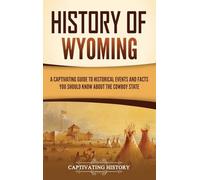 History of Wyoming: A Captivating Guide to Historical Events and Facts You Should Know About the Cowboy State