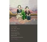 History on the Run: Secrecy, Fugitivity, and Hmong Refugee Epistemologies