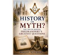History or Myth?: The Truth Behind Freemasonry's Greatest Questions (The Essential Freemasonry Series)