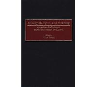 History, Religion, and Meaning: American Reflections on the Holocaust and Israel: 62 (Contributions to the Study of Religion: Christianity and the)