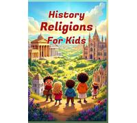 History Religions for Kids: A Complete Guide to World Faiths, Ancient Beliefs, and How Religions Shaped Civilization (History Basic For Kids)