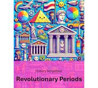 History Simplified: Revolutionary Periods: A Clear and Engaging Guide to Understanding the American, French, and Industrial Revolutions.