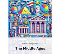 History Simplified: The Middle Ages: A Middle School Student's Guide to The Middle Ages and Its Lasting Impact on Our World.