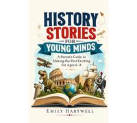 History Stories for Young Minds: A Parent's Guide to Making the Past Exciting for Ages 6-8