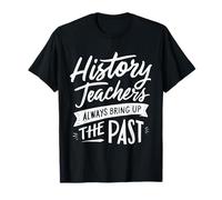 History Teachers Always Bring Up The Past T-Shirt