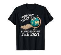History Teachers Always Bring Up The Past T-Shirt