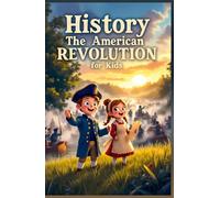 History The American Revolution for Kids: Colonial Life, Founding Fathers, Declaration of Independence, Revolutionary War Battles, and How a Nation Was Born (History Basic For Kids)