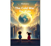 History The Cold War for Kids: US vs Soviet Union, Nuclear Arms Race, Space Race, Berlin Wall, Vietnam, Spies, Cuban Missile Crisis and How It Shaped Our World (History Basic For Kids)