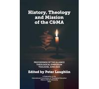 History, Theology and Mission of the C&MA: Proceedings of the Alliance Theological Symposium Toulouse, June 2023 (Alliance Theological Symposium Series)