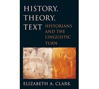 History, Theory, Text: Historians and the Linguistic Turn