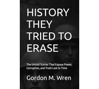 HISTORY THEY TRIED TO ERASE: The Untold Stories That Expose Power, Corruption, and Truth Lost to Time