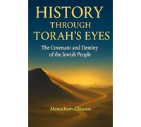 History Through Torah’s Eyes: The Covenant and Destiny of the Jewish People