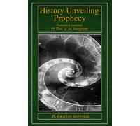 History Unveiling Prophecy - Illustrated & Annotated: Or Time as an Interpreter