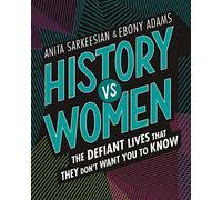 History vs Women: The Defiant Lives that They Don't Want You to Know