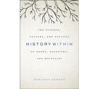 History Within : The Science, Culture, and Politics of Bones, Organisms, and Molecules