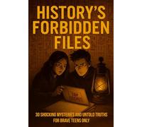 History's Forbidden Files: 30 Shocking Mysteries and Untold Truths for Brave Teens only
