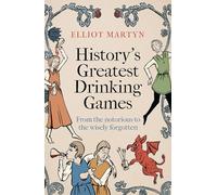 History's Greatest Drinking Games: From the Notorious to the Wisely Forgotten