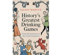 History's Greatest Drinking Games : From the Notorious to the Wisely Forgotten