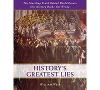 History's Greatest Lies: The Startling Truth Behind World Events Our History Books Got Wrong