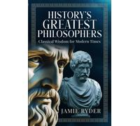 History's Greatest Philosophers : Classical Wisdom for Modern Times