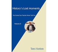 History's Lost Moments: The Stories Your Teacher Never Told You: 2