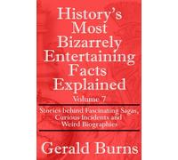History's Most Bizarrely Entertaining Facts Explained: Stories behind Fascinating Sagas, Curious Incidents and Weird Biographies: 7