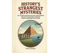 History's Strangest Mysteries: The Ultimate Investigation for Young Readers into Lost Civilizations, Unsolved Crimes, and Bizarre True Stories