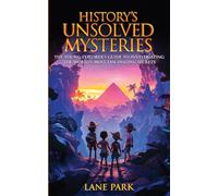 History's Unsolved Mysteries: The Young Explorer's Guide to Investigating The World's Most Fascinating Secrets
