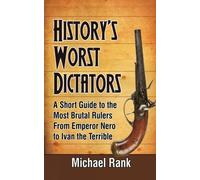 History's Worst Dictators: A Short Guide to the Most Brutal Rulers, From Emperor