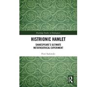 Histrionic Hamlet : Shakespeare's Ultimate Metatheatrical Experiment