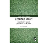 Histrionic Hamlet: Shakespeare's Ultimate Metatheatrical Experiment (Routledge Studies in Shakespeare)