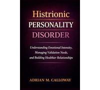 Histrionic Personality Disorder: Understanding Emotional Intensity, Managing Validation Needs, and Building Healthier Relationships