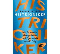 Histrioniker: Mit Dramatik, Manipulation und Egozentrik zum Erfolg, Sac.