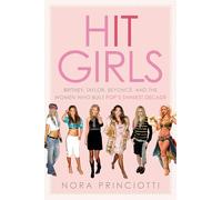 Hit Girls : Britney, Taylor, Beyonce, and the Women Who Built Pop's Shiniest Decade
