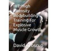 HIT: High Intensity Bodybuilding Training For Explosive Muscle Growth
