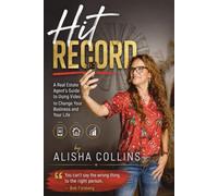 Hit Record: A Real Estate Agent's Guide to Using Video to Change Your Business and Your Life