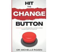 Hit the Change Button: 100 Winning Tips for Creating a Lasting Change in Every Aspect of Your Life