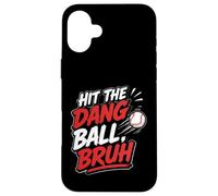Hit The Dang Ball BRUH Funny Baseball Mom Quotes Case for iPhone 16 Plus