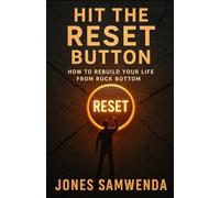 HIT THE RESET BUTTON: How to Rebuild Your Life From Rock Bottom (SELF LEADERSHIP)
