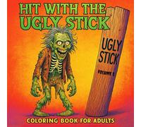 HIT WITH THE UGLY STICK: COLORING BOOK FOR ADULTS, A FUNNY COLORING BOOK, PACKED WITH HIDEOUS CREATURES NOT BLESSED IN THE LOOKS DEPARTMENT, HAVE A ... UGLY INTO BEAUTIFUL ARTWORK, WELL ALMOST..