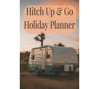 Hitch Up & Go Holiday Planner: Trip planning, packing checklists, campsite reviews, travel memories, recipes and maintenance records