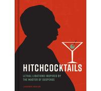 Hitchcocktails : Lethal Libations Inspired by the Master of Suspense