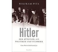 Hitler: Der Künstler als Politiker und Feldherr. Eine Herrschaftsanalyse
