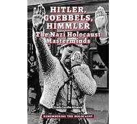 Hitler, Goebbels, Himmler: The Nazi Holocaust Masterminds (Remembering the Holocaust)