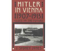 Hitler in Vienna, 1907-1913: Clues to the Future