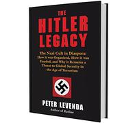 Hitler Legacy: The Nazi Cult in Diaspora: How it was Organized, How it was Funded, and Why it Remains a Threat to Global Security in the Age of Terrorism