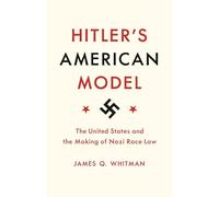 Hitler′s American Model - The United States and the Making of Nazi Race Law